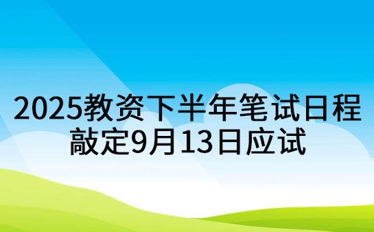 2025 教资下半年笔试日程敲定